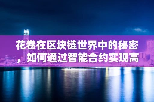 花卷在区块链世界中的秘密，如何通过智能合约实现高效去中心化交易？
