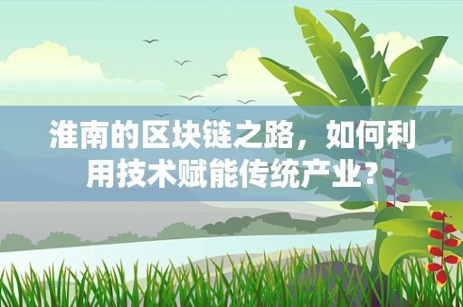 淮南的区块链之路，如何利用技术赋能传统产业？