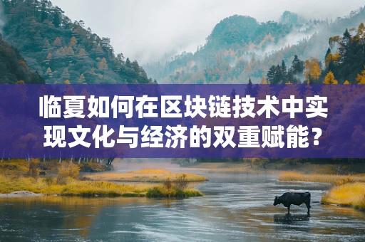 临夏如何在区块链技术中实现文化与经济的双重赋能？