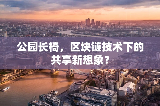 公园长椅，区块链技术下的共享新想象？