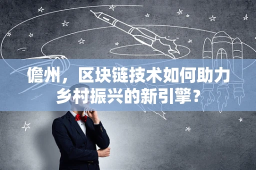儋州，区块链技术如何助力乡村振兴的新引擎？