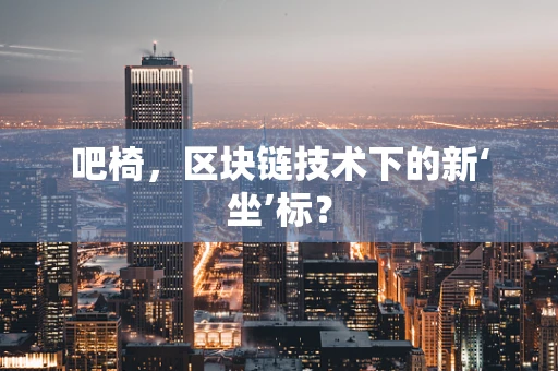 吧椅，区块链技术下的新‘坐’标？
