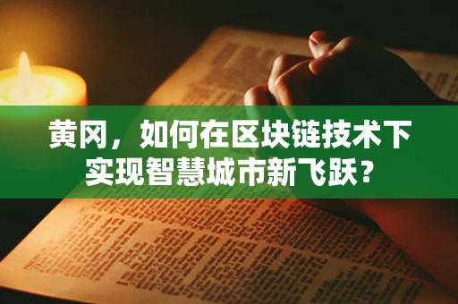黄冈，如何在区块链技术下实现智慧城市新飞跃？