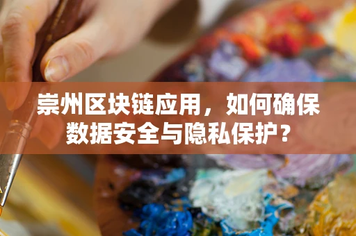 崇州区块链应用，如何确保数据安全与隐私保护？