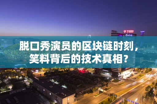 脱口秀演员的区块链时刻，笑料背后的技术真相？