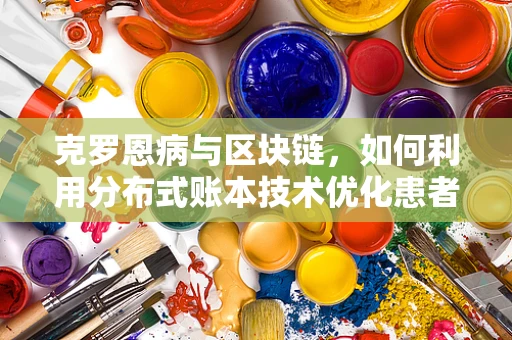 克罗恩病与区块链，如何利用分布式账本技术优化患者管理？