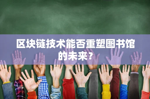 区块链技术能否重塑图书馆的未来？