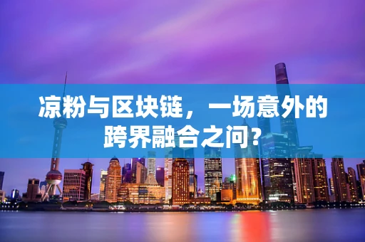 凉粉与区块链，一场意外的跨界融合之问？
