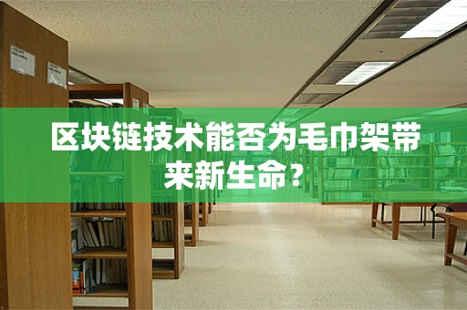 区块链技术能否为毛巾架带来新生命？