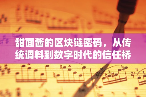 甜面酱的区块链密码，从传统调料到数字时代的信任桥梁