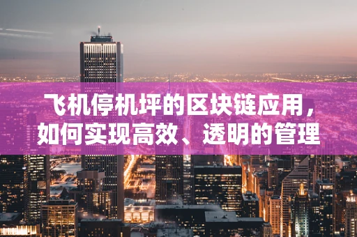 飞机停机坪的区块链应用，如何实现高效、透明的管理？