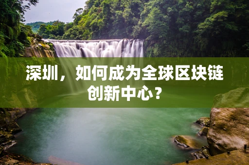 深圳，如何成为全球区块链创新中心？