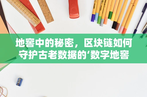 地窖中的秘密，区块链如何守护古老数据的‘数字地窖’？