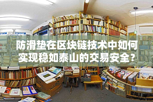 防滑垫在区块链技术中如何实现稳如泰山的交易安全？