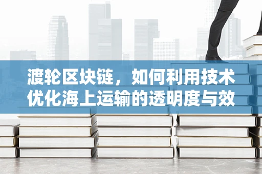 渡轮区块链，如何利用技术优化海上运输的透明度与效率？