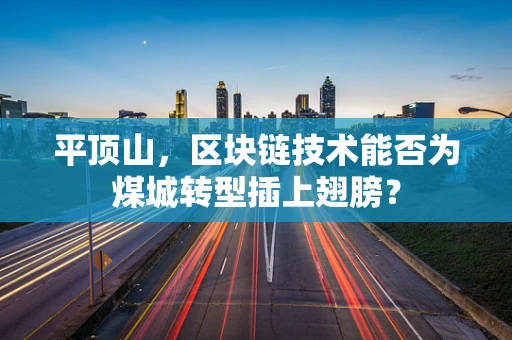平顶山，区块链技术能否为煤城转型插上翅膀？