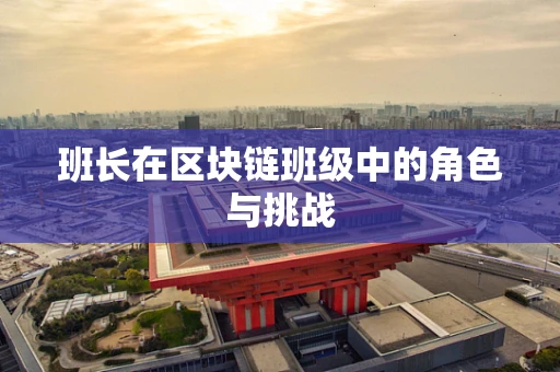 班长在区块链班级中的角色与挑战