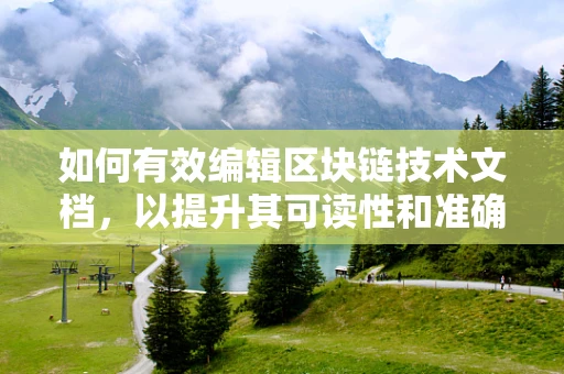 如何有效编辑区块链技术文档，以提升其可读性和准确性？