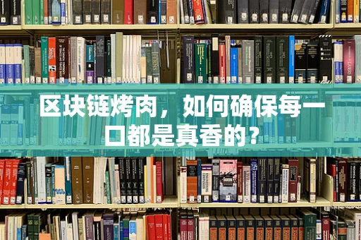 区块链烤肉，如何确保每一口都是真香的？
