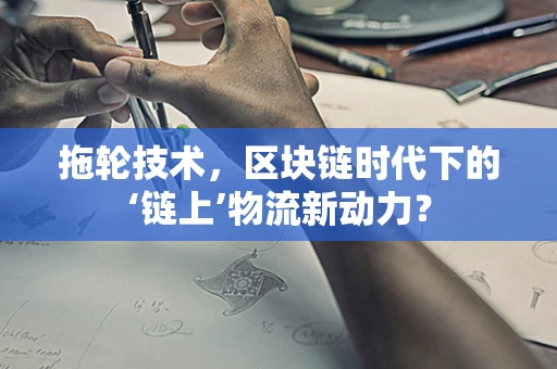 拖轮技术，区块链时代下的‘链上’物流新动力？