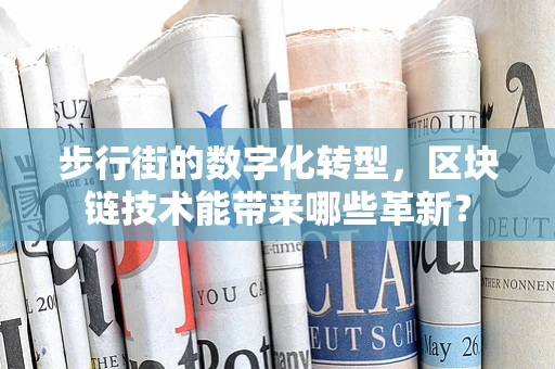 步行街的数字化转型，区块链技术能带来哪些革新？