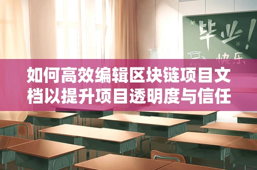 如何高效编辑区块链项目文档以提升项目透明度与信任度？