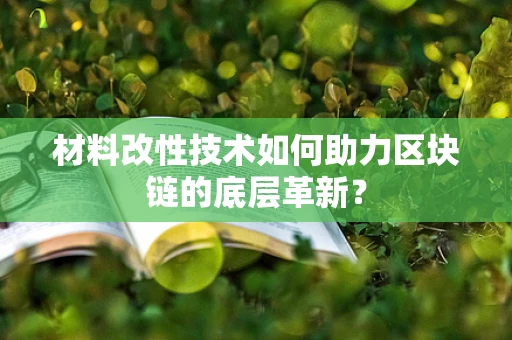 材料改性技术如何助力区块链的底层革新？