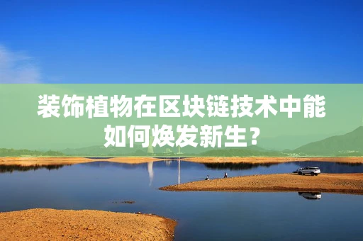 装饰植物在区块链技术中能如何焕发新生？
