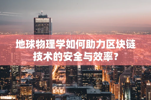地球物理学如何助力区块链技术的安全与效率？