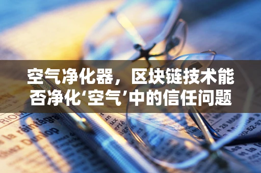 空气净化器，区块链技术能否净化‘空气’中的信任问题？
