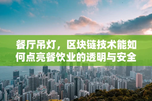 餐厅吊灯，区块链技术能如何点亮餐饮业的透明与安全？