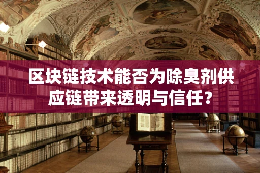 区块链技术能否为除臭剂供应链带来透明与信任？