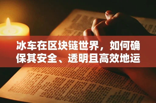冰车在区块链世界，如何确保其安全、透明且高效地运行？
