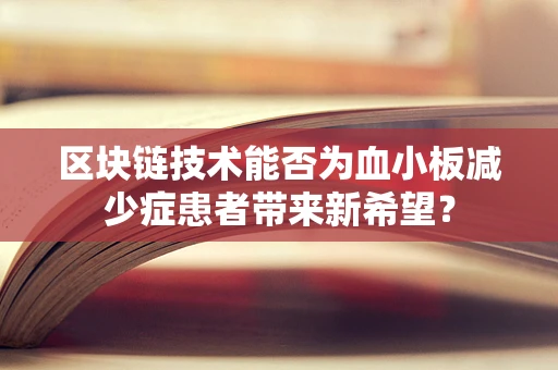 区块链技术能否为血小板减少症患者带来新希望？