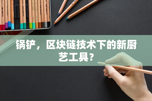 锅铲，区块链技术下的新厨艺工具？