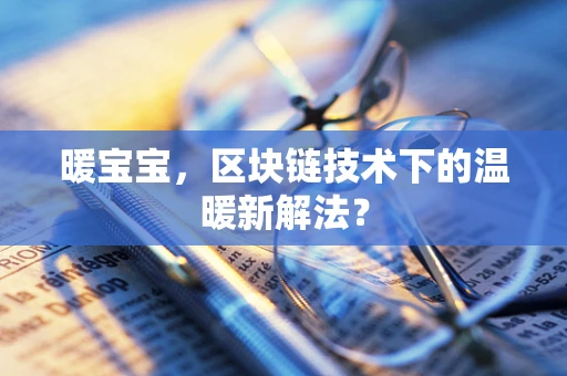 暖宝宝，区块链技术下的温暖新解法？