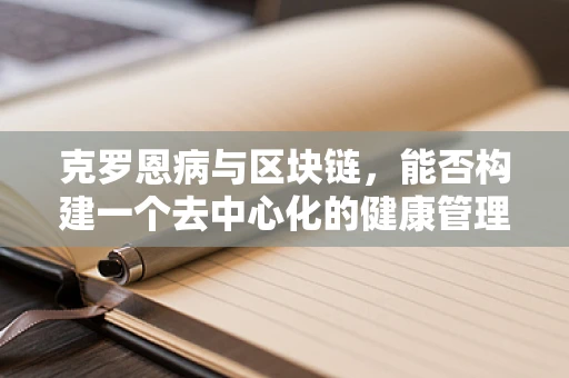 克罗恩病与区块链，能否构建一个去中心化的健康管理解决方案？
