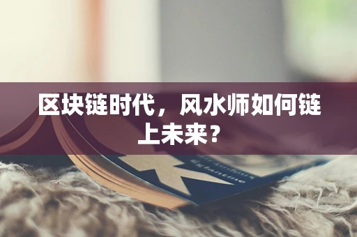 区块链时代，风水师如何链上未来？