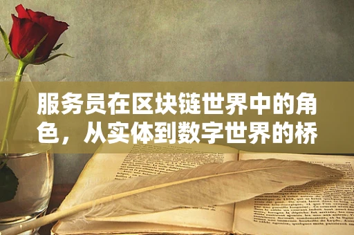服务员在区块链世界中的角色，从实体到数字世界的桥梁