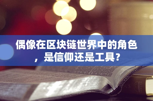 偶像在区块链世界中的角色，是信仰还是工具？