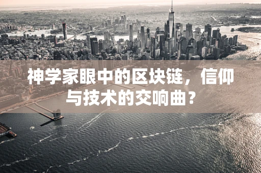 神学家眼中的区块链，信仰与技术的交响曲？