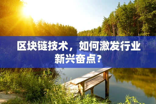 区块链技术，如何激发行业新兴奋点？