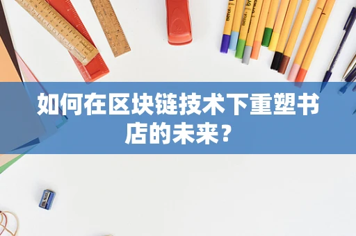 如何在区块链技术下重塑书店的未来？