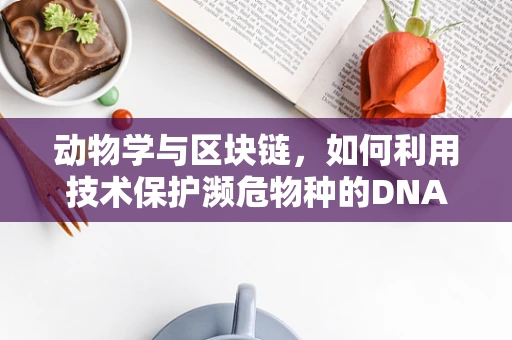 动物学与区块链，如何利用技术保护濒危物种的DNA数据？