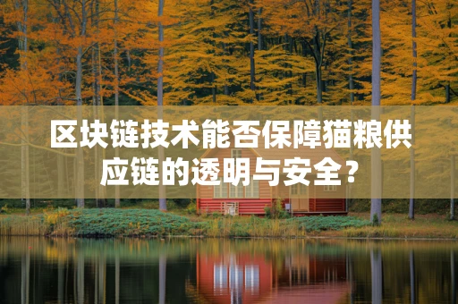 区块链技术能否保障猫粮供应链的透明与安全？