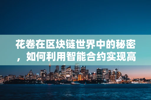 花卷在区块链世界中的秘密，如何利用智能合约实现高效去中心化交易？