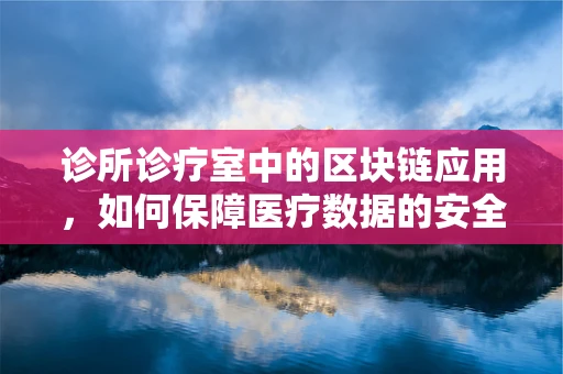 诊所诊疗室中的区块链应用，如何保障医疗数据的安全与隐私？