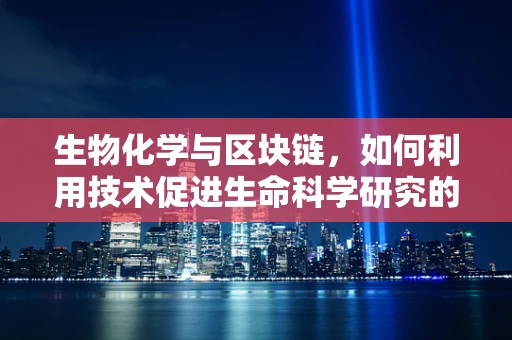 生物化学与区块链，如何利用技术促进生命科学研究的革新？