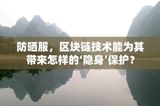 防晒服，区块链技术能为其带来怎样的‘隐身’保护？