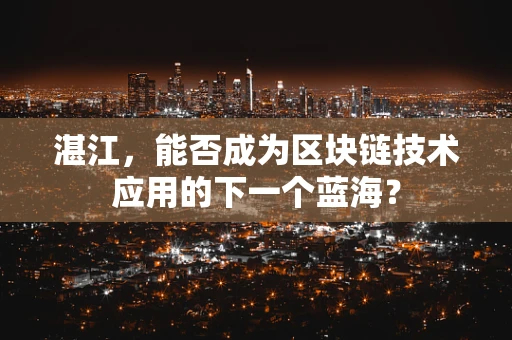 湛江，能否成为区块链技术应用的下一个蓝海？